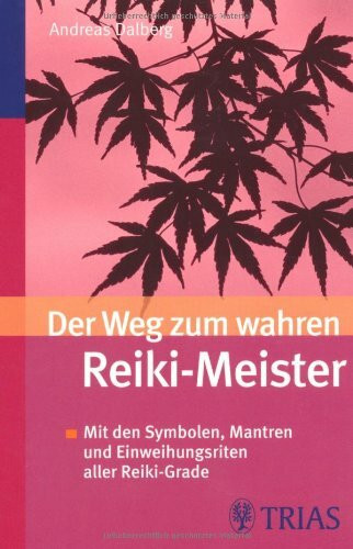 Der Weg zum wahren Reiki-Meister: Mi den Symbolen, Mantren und Einweihungsritualen aller Reiki-Grade