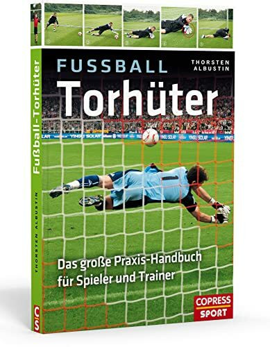 Fußball-Torhüter: Das große Praxishandbuch für Spieler und Trainer