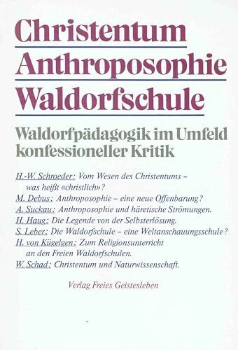 Christentum - Anthroposophie - Waldorfschule: Waldorfpädagogik im Umfeld konfessioneller Kritik (Erziehung vor dem Forum der Zeit / Schriften aus der Freien Waldorfschule)