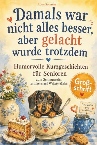Humorvolle Kurzgeschichten für Senioren: Damals war nicht alles besser, aber gelacht wurde trotzdem – zum Schmunzeln, Erinnern und Weitererzählen