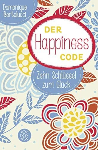 Der Happiness Code: Zehn Schlüssel zum Glück