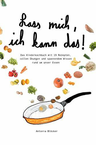 Lass mich, ich kann das!: Das Kinderkochbuch mit 19 Rezepten, tollen Übungen und spannendem Wissen rund um unser Essen