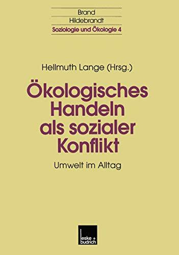 Ökologisches Handeln als Sozialer Konflikt: Umwelt im Alltag (Soziologie und Ökologie, 4, Band 4)
