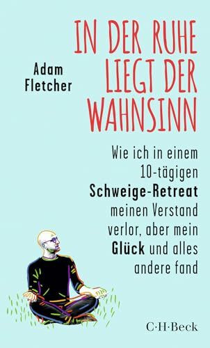 In der Ruhe liegt der Wahnsinn: Wie ich in einem 10-tägigen Schweige-Retreat den Verstand verlor, aber mein Glück und alles andere fand (Beck Paperback)