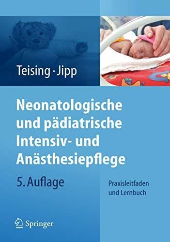 Neonatologische und pädiatrische Intensiv- und Anästhesiepflege: Praxisleitfaden und Lernbuch Neonatologische und pädiatrische Intensiv- und Anästhesiepflege: Praxisleitfaden und Lernbuch
