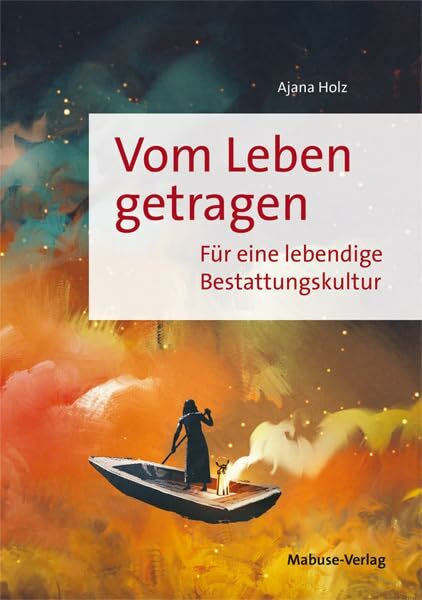 Vom Leben getragen. Für eine lebendige Bestattungskultur. Eine Bestatterin über individuelle Beerdigungen und Abschiede