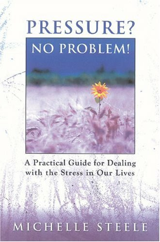 Pressure? No Problem!: A Practical Guide For Dealing With The Stress In Our Lives