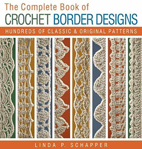 The Complete Book of Crochet Border Designs: Hundreds of Classics & Original Patterns (Complete Crochet Designs)