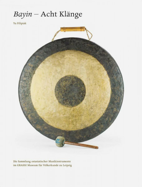 Bayin – Acht Klänge: Die Sammlung ostasiatischer Musikinstrumente im GRASSI Museum für Völkerkunde zu Leipzig
