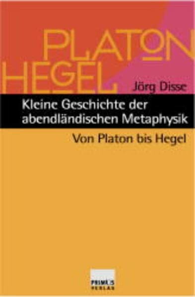 Kleine Geschichte der abendländischen Metaphysik: Von Platon bis Hegel
