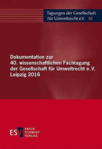 Dokumentation zur 40. wissenschaftlichen Fachtagung der Gesellschaft für Umweltrecht e.V. Leipzig 2016 (Tagungen der Gesellschaft für Umweltrecht e. V., Band 48)