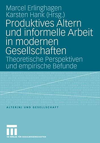 Produktives Altern und informelle Arbeit in modernen Gesellschaften: Theoretische Perspektiven und empirische Befunde (Alter(n) und Gesellschaft, Band 16)