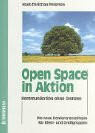 Open Space in Aktion. Kommunikation ohne Grenzen. Die neue Konferenzmethode für Klein- und Grossgruppen. Ein ungewöhnlicher Weg zu besseren Ergebnissen