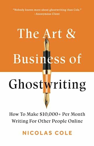 The Art & Business Of Ghostwriting: How To Make $10,000+ Per Month Writing For Other People Online