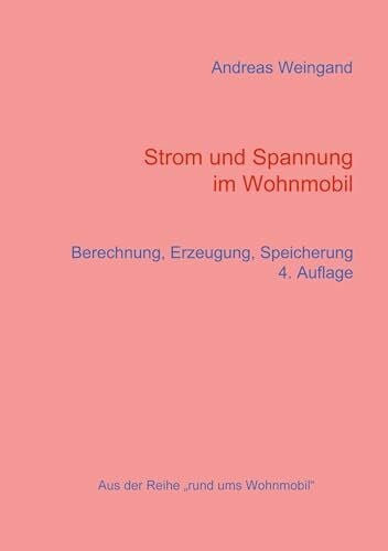 Strom und Spannung im Wohnmobil: Berechnung, Erzeugung, Speicherung (Rund ums Wohnmobil, Band 4)