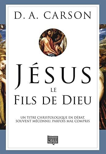 Jésus le Fils de Dieu: Un titre christologique en débat, souvent méconnu, parfois mal compris