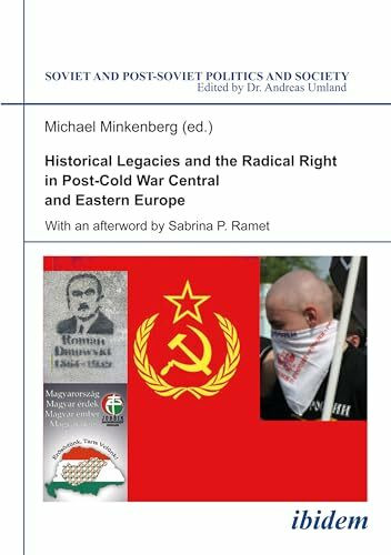 Soviet and Post-Soviet Politics and Society, 100: Historical Legacies and the Radical Right in Post-Cold War Central and Eastern Europe