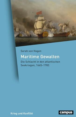 Maritime Gewalten: Die Schlacht in den atlantischen Seekriegen, 1665–1783 (Krieg und Konflikt, 29)