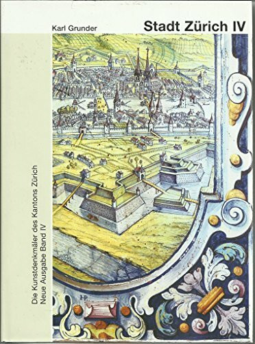 Die Kunstdenkmäler des Kantons Zürich, Neue Ausgabe IV: Die Stadt Zürich IV, Die Schanzen und barocken Vorstädte (Kunstdenkmäler der Schweiz)