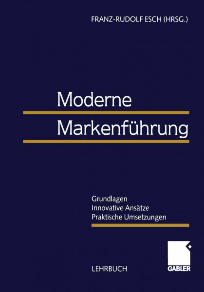 Moderne Markenführung: Grundlagen - Innovative Ansätze - Praktische Umsetzungen