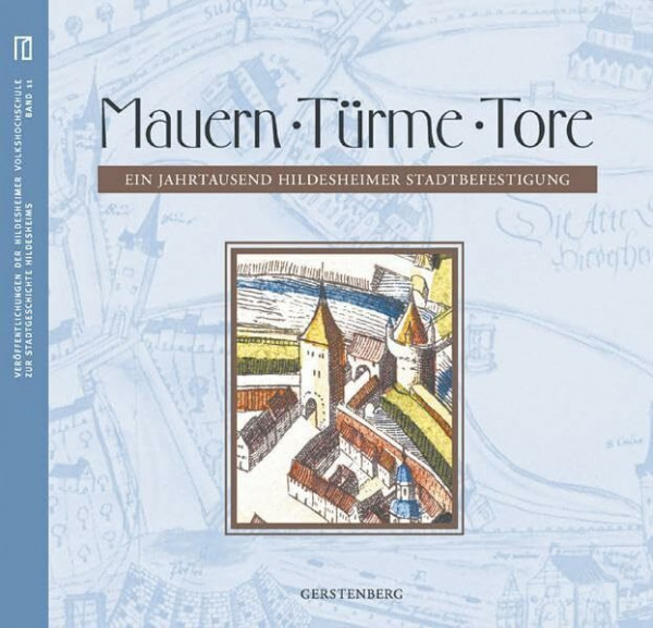 Mauern, Türme, Tore: Ein Jahrtausend Hildesheimer Stadtbefestigung (Quellen und Dokumentationen zur Stadtgeschichte Hildesheims)