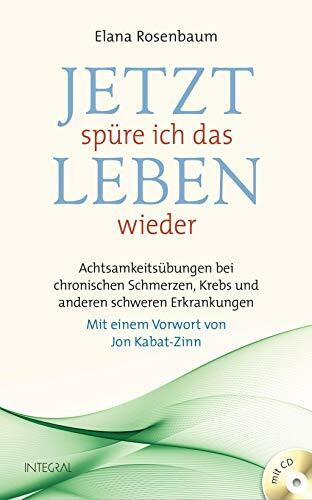 Jetzt spüre ich das Leben wieder (mit Praxis-CD): Achtsamkeitsübungen bei chronischen Schmerzen, Krebs und anderen schweren Erkrankungen. Mit einem Vorwort von Jon Kabat-Zinn.