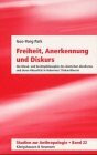 Freiheit, Anerkennung und Diskurs: Die Moral- und Rechtsphilosophie des deutschen Idealismus und deren Aktualität in Habermas' Diskurstheorie: Die ... Diss. (Studien zur Anthropologie)