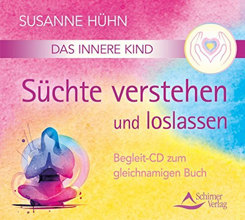 Das Innere Kind - Süchte verstehen und loslassen: Begleit-CD zum gleichnamigen Buch