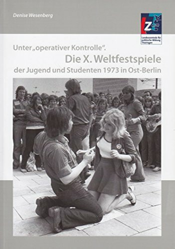 Unter "operativer Kontrolle". Die X. Weltfestspiele der Jugend und Studenten 1973 in Ost-Berlin