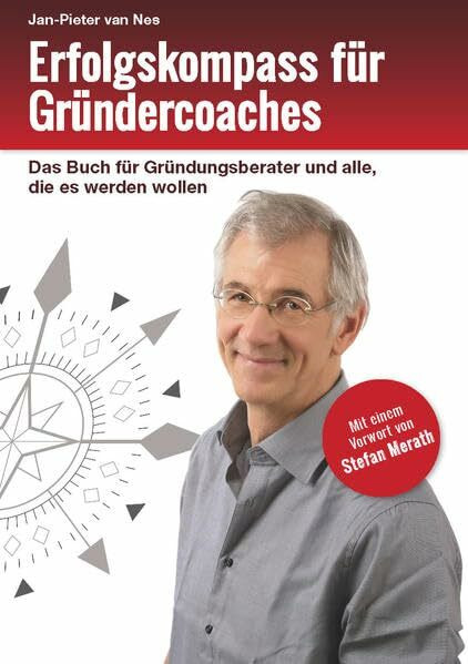 Erfolgskompass für Gründercoaches: Ein Buch für Gründungsberater und alle, die es werden wollen. Mit e. Vorw. v. Stefan Merath