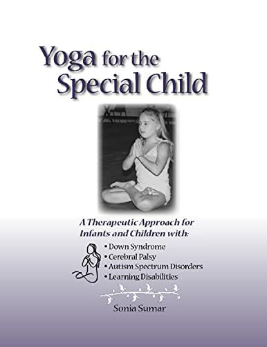 Yoga for the Special Child: A Therapeutic Approach for Infants and Children with Down Syndrome, Cerebral Palsy, Autism Spectrum Disorders and Learning ... Cerebral Palsy, and Learning Disabilities