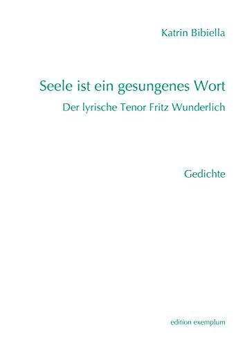 Seele ist ein gesungenes Wort: Der lyrische Tenor Fritz Wunderlich (Edition Exemplum)
