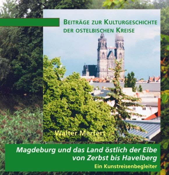 Magdeburg und das Land östlich der Elbe von Zerbst bis Havelberg: Sachzeugen der Kulturgeschichte - ein Kunstreisenbegleiter (Beiträge zur Kulturgeschichte der ostelbischen Kreise)