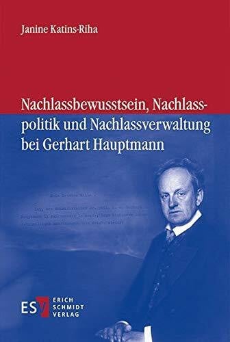 Nachlassbewusstsein, Nachlasspolitik und Nachlassverwaltung bei Gerhart Hauptmann (Veröffentlichungen der Gerhart-Hauptmann-Gesellschaft e. V. (VGH), Band 16)