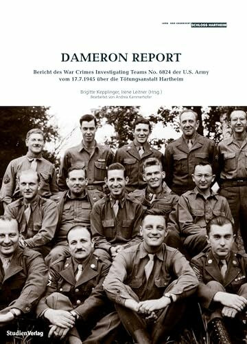 Dameron Report: Bericht des War Crimes Investigating Teams No 6824 der U.S. Army vom 17.7.1945 über die Tötungsanstalt Hartheim (Historische Texte des Lern- und Gedenkorts Schloss Hartheim)