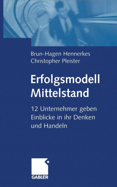 Erfolgsmodell Mittelstand: 12 Unternehmer geben Einblicke in ihr Denken und Handeln