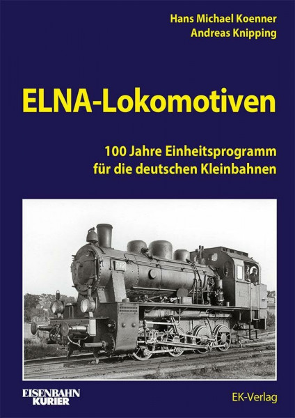ELNA-Lokomotiven: 100 Jahre Einheitsprogramm für die deutschen Kleinbahnen (EK-Baureihenbibliothek)