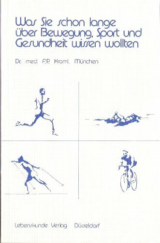 Was Sie schon lange über Bewegung, Sport und Gesundheit wissen wollten: Übersicht über d. häufigsten Sportarten m. krit. Beurteilung ihres Wertes f. Gesundheit u. Fitneß