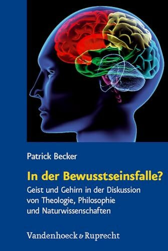 In der Bewusstseinsfalle?: Geist und Gehirn in der Diskussion von Theologie, Philosophie und Naturwissenschaften (Religion, Theologie und ... Theology, and Natural Science, Band 18)