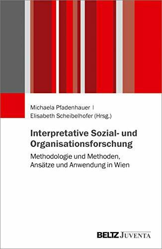 Interpretative Sozial- und Organisationsforschung: Methodologie und Methoden, Ansätze und Anwendung in Wien