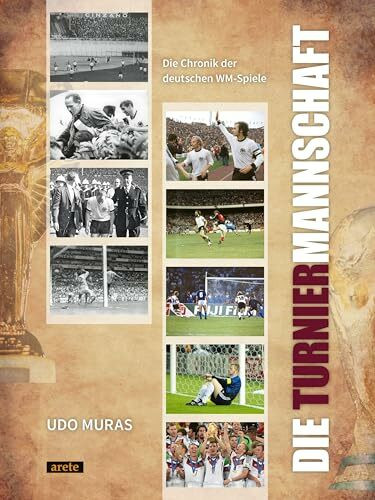 Die Turniermannschaft: Die Chronik der deutschen WM-Spiele: Spielberichte, Aufstellungen und Emotionen