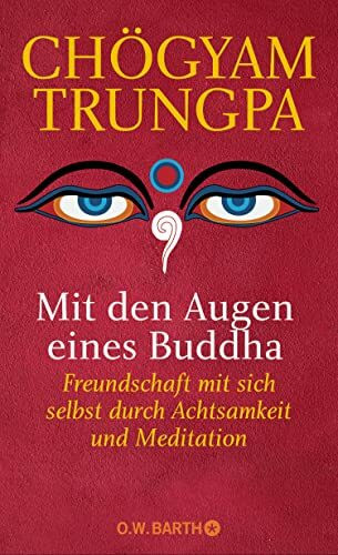 Mit den Augen eines Buddha: Freundschaft mit sich selbst durch Achtsamkeit und Meditation