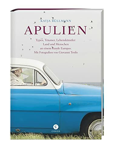 Apulien: Typen, Räumer, Lebenskünstler: Land und Menschen an einem Rande Europas