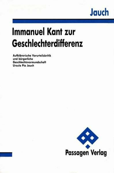 Immanuel Kant zur Geschlechterdifferenz. Aufklärerische Vorurteilskritik und bürgerliche Geschlechtsbevormundung.