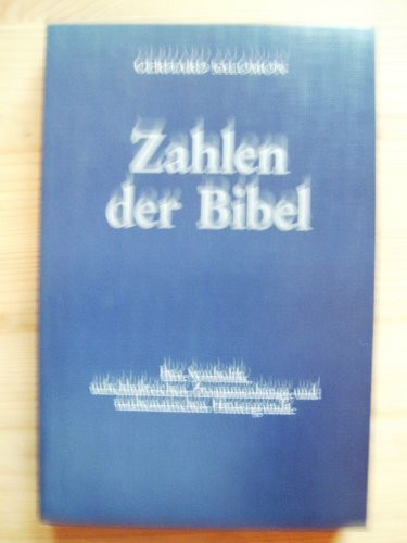 Zahlen der Bibel. Ihre Symbolik, aufschlußreichen Zusammenhänge und mathematischen Hintergründe