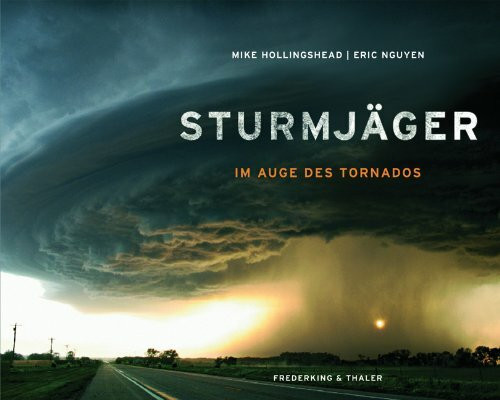 Sturmjäger: Im Auge der Tornados - Naturphänomene oder Naturkatastrophen? Dieser außergewöhnliche Tornado Bildband liefert eindrucksvolle Antworten in Text und Bild: Im Auge des Tornados