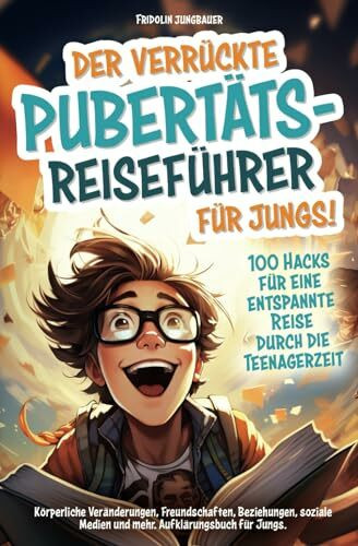 Der verrückte Pubertäts-Reiseführer für Jungs! 100 Hacks für eine entspannte Reise durch die Teenagerzeit. Körperliche Veränderungen, Freundschaften, ... Jungs (Die verrückten Pubertäts-Reiseführer)