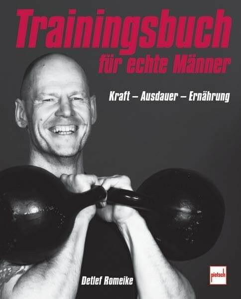 Trainingsbuch für echte Männer: Kraft - Ausdauer - Ernährung