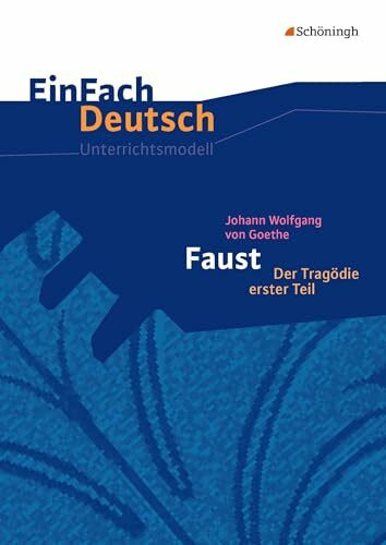 EinFach Deutsch Unterrichtsmodelle: Johann Wolfgang von Goethe: Faust I Gymnasiale Oberstufe: Neubearbeitung. Gymnasiale Oberstufe