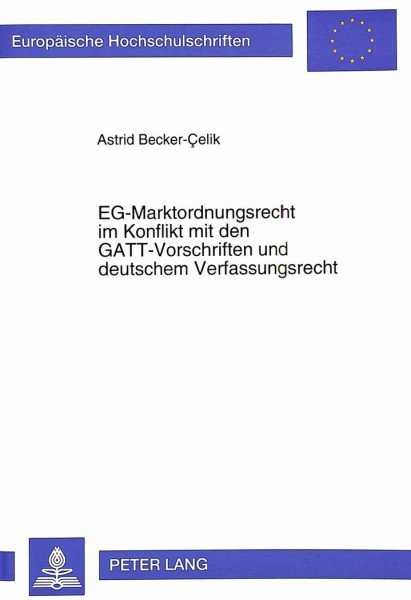 EG-Marktordnungsrecht im Konflikt mit den GATT-Vorschriften und deutschem Verfassungsrecht: Eine Untersuchung am Beispiel der EG-Verordnung Nr. 404/93 ... / Series 2: Law / Série 2: Droit, Band 2000)